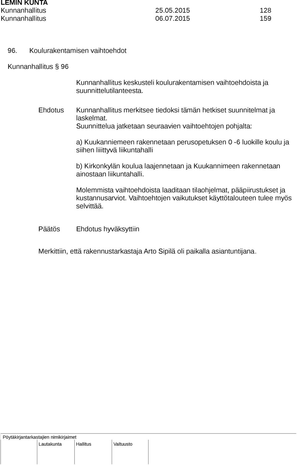 Kunnanhallitus merkitsee tiedoksi tämän hetkiset suunnitelmat ja laskelmat.