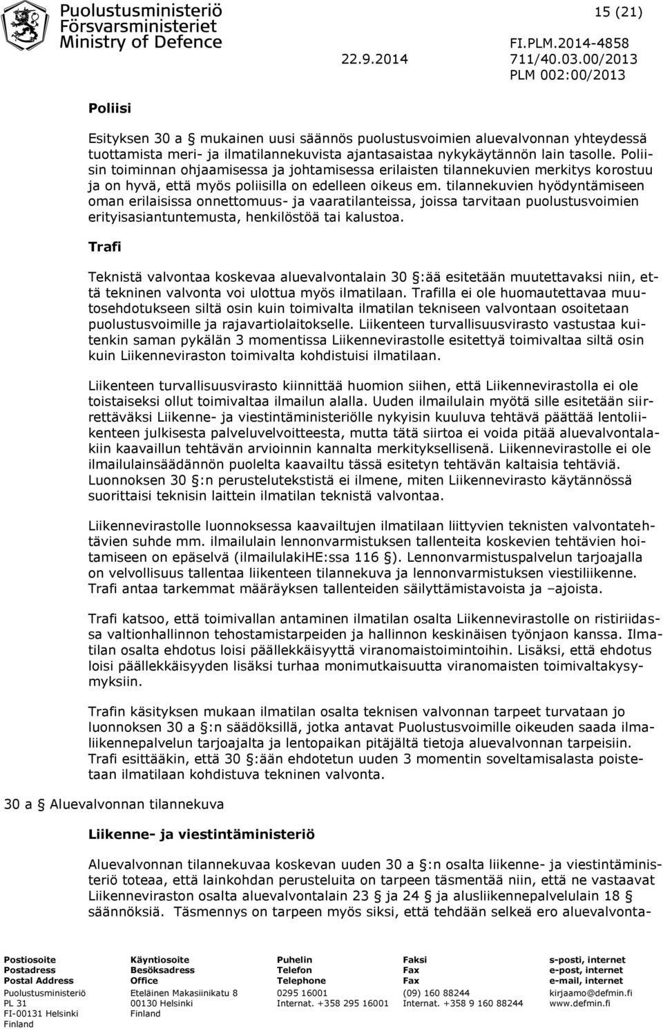 tilannekuvien hyödyntämiseen oman erilaisissa onnettomuus- ja vaaratilanteissa, joissa tarvitaan puolustusvoimien erityisasiantuntemusta, henkilöstöä tai kalustoa.
