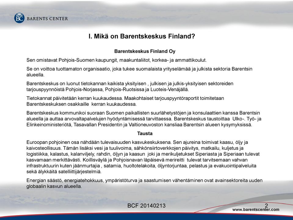 Barentskeskus on luonut tietokannan kaikista yksityisen, julkisen ja julkis-yksityisen sektoreiden tarjouspyynnöistä Pohjois-Norjassa, Pohjois-Ruotsissa ja Luoteis-Venäjällä.