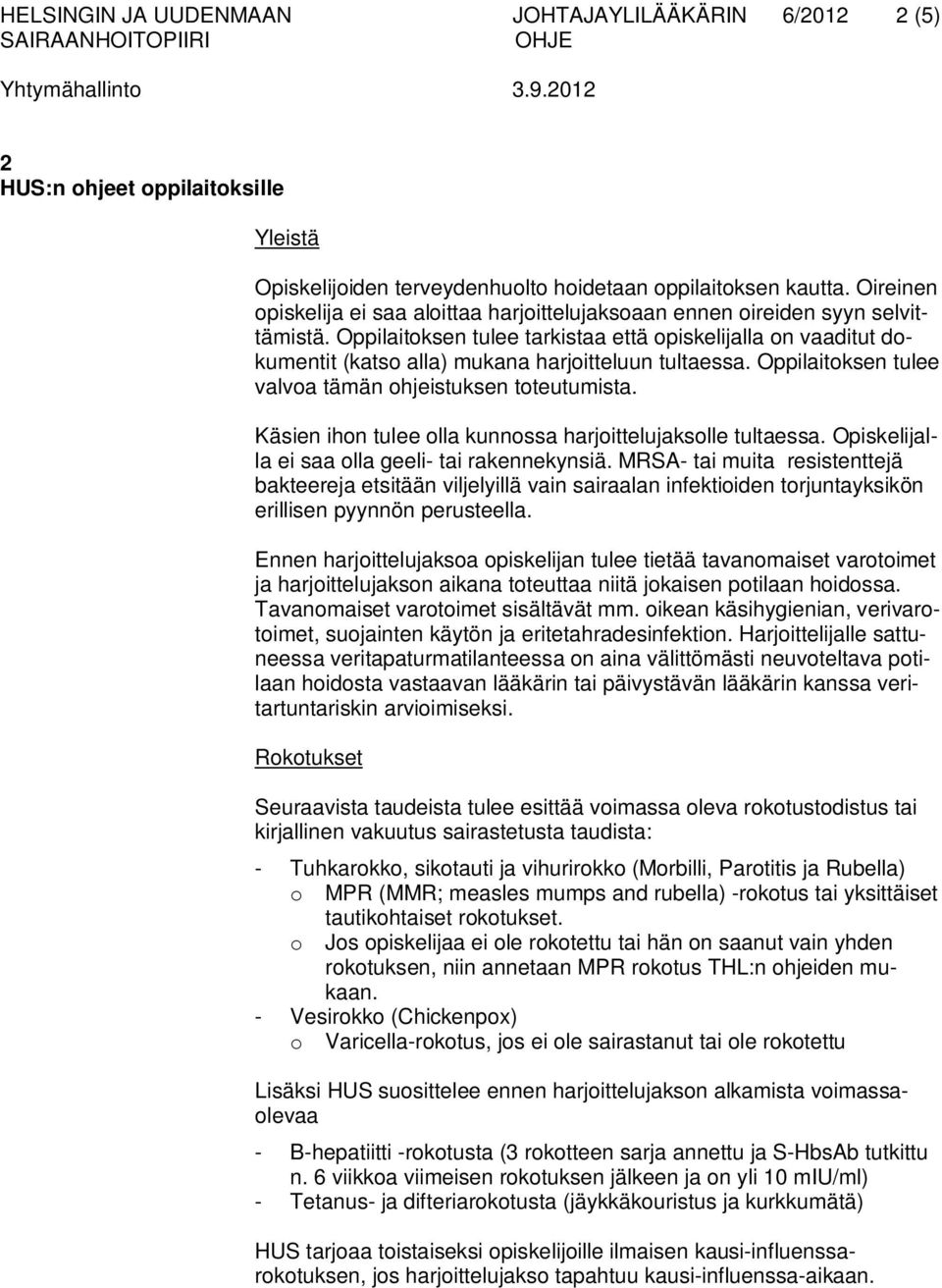 Oppilaitoksen tulee tarkistaa että opiskelijalla on vaaditut dokumentit (katso alla) mukana harjoitteluun tultaessa. Oppilaitoksen tulee valvoa tämän ohjeistuksen toteutumista.