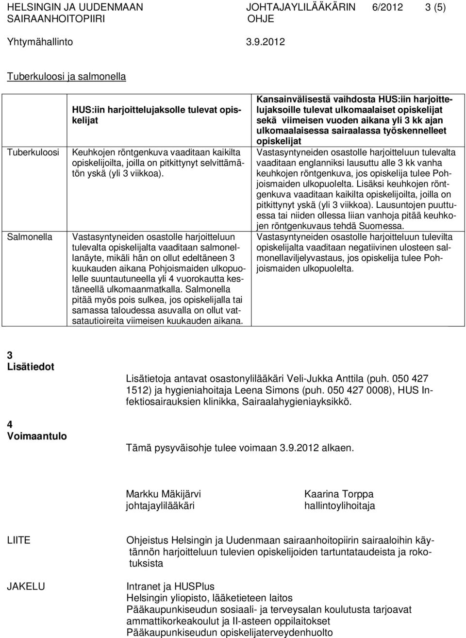 Vastasyntyneiden osastolle harjoitteluun tulevalta opiskelijalta vaaditaan salmonellanäyte, mikäli hän on ollut edeltäneen 3 kuukauden aikana Pohjoismaiden ulkopuolelle suuntautuneella yli 4