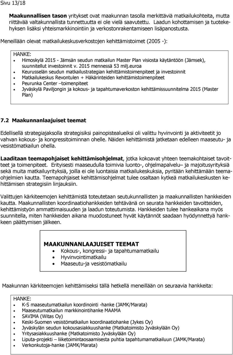 Meneillään olevat matkailukeskusverkostojen kehittämistoimet (2005 -): HANKE: Himoskylä 2015 - Jämsän seudun matkailun Master Plan visiosta käytäntöön (Jämsek), suunnitellut investoinnit v.