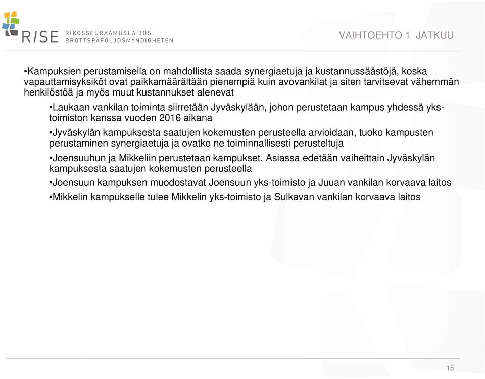 kampuksesta saatujen kokemusten perusteella arvioidaan, tuoko kampusten perustaminen synergiaetuja ja ovatko ne toiminnallisesti perusteltuja Joensuuhun ja Mikkeliin perustetaan kampukset.
