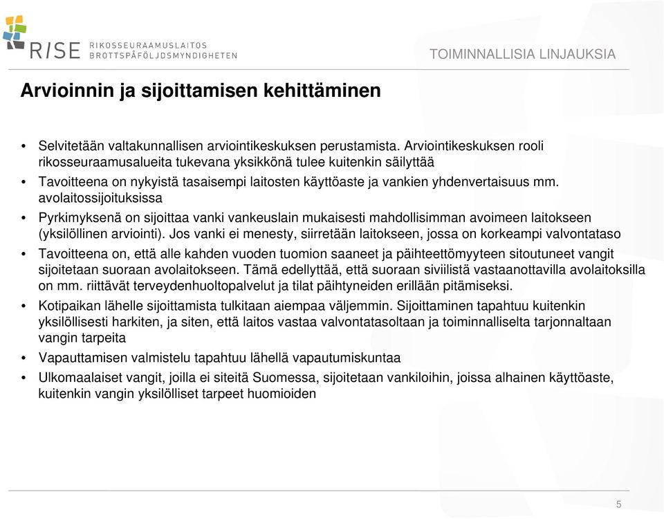 avolaitossijoituksissa Pyrkimyksenä on sijoittaa vanki vankeuslain mukaisesti mahdollisimman avoimeen laitokseen (yksilöllinen arviointi).