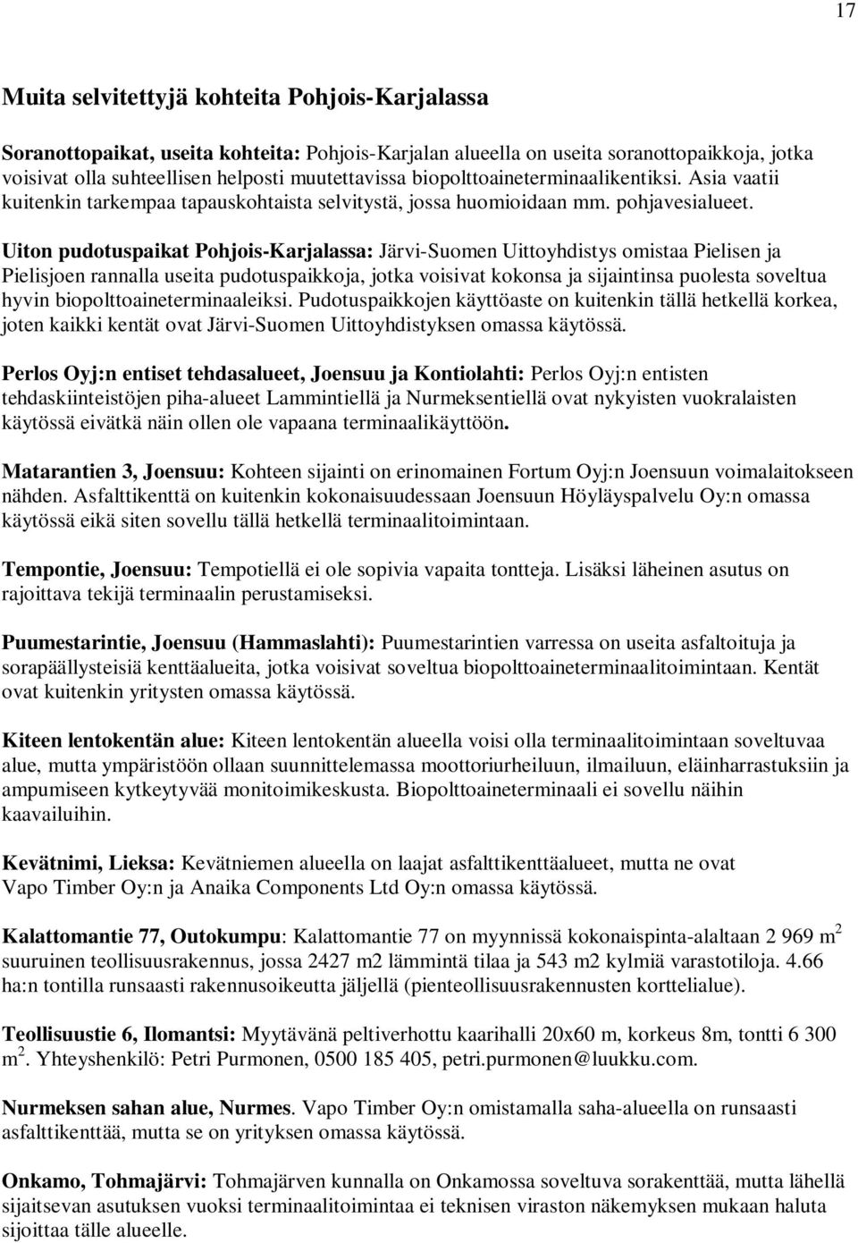 Uiton pudotuspaikat Pohjois-Karjalassa: Järvi-Suomen Uittoyhdistys omistaa Pielisen ja Pielisjoen rannalla useita pudotuspaikkoja, jotka voisivat kokonsa ja sijaintinsa puolesta soveltua hyvin