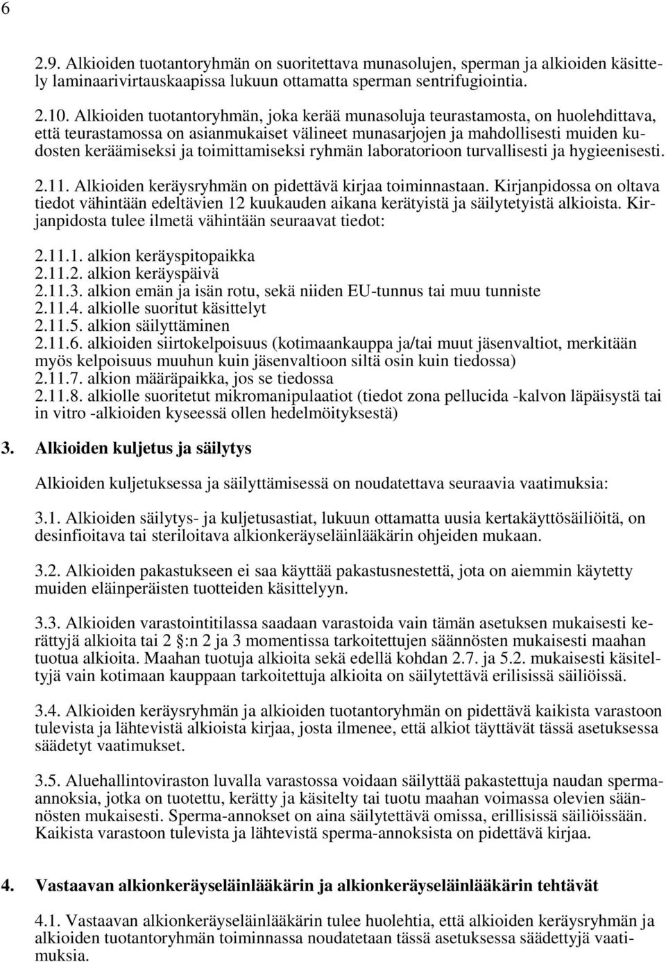 toimittamiseksi ryhmän laboratorioon turvallisesti ja hygieenisesti. 2.11. Alkioiden keräysryhmän on pidettävä kirjaa toiminnastaan.