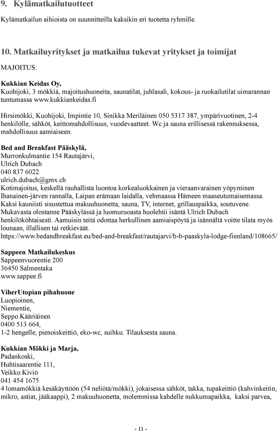 www.kukkiankeidas.fi Hirsimökki, Kuohijoki, Impintie 10, Sinikka Meriläinen 050 5317 387, ympärivuotinen, 2-4 henkilölle, sähköt, keittomahdollisuus, vuodevaatteet.