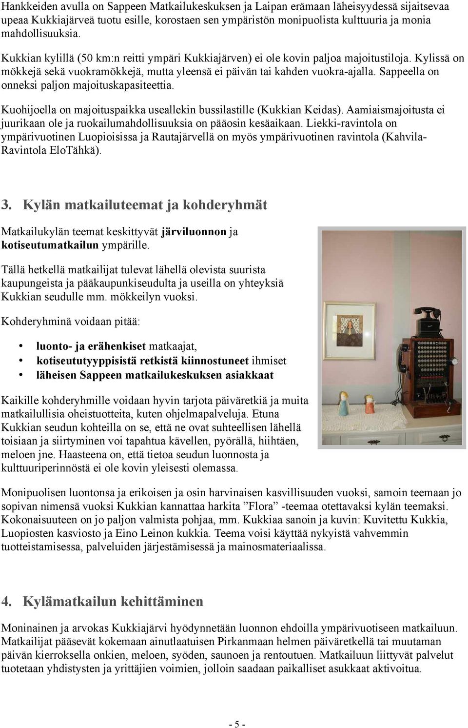 Sappeella on onneksi paljon majoituskapasiteettia. Kuohijoella on majoituspaikka useallekin bussilastille (Kukkian Keidas).