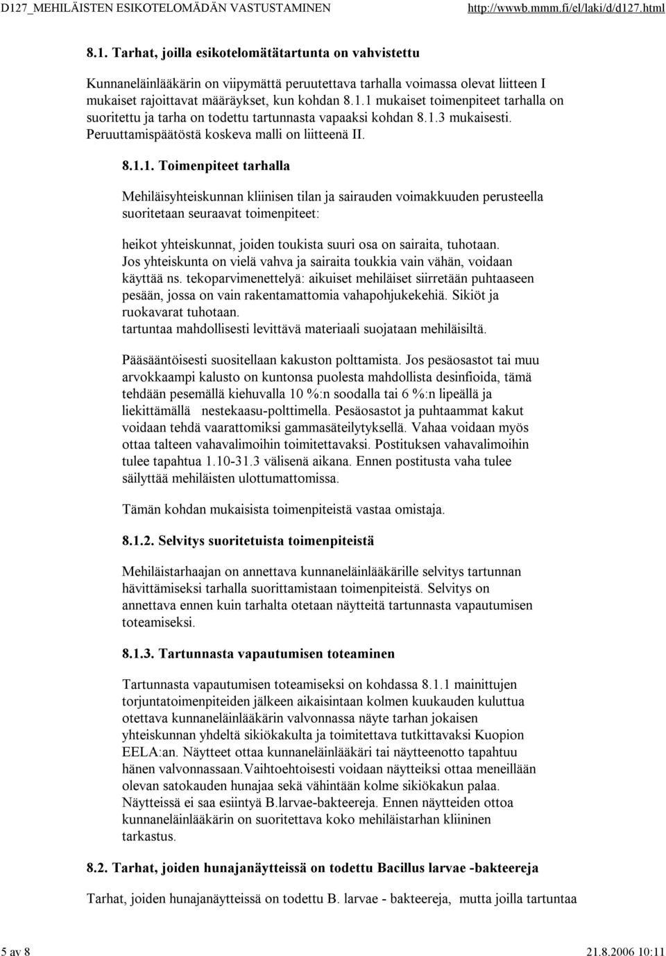 toimenpiteet: heikot yhteiskunnat, joiden toukista suuri osa on sairaita, tuhotaan. Jos yhteiskunta on vielä vahva ja sairaita toukkia vain vähän, voidaan käyttää ns.