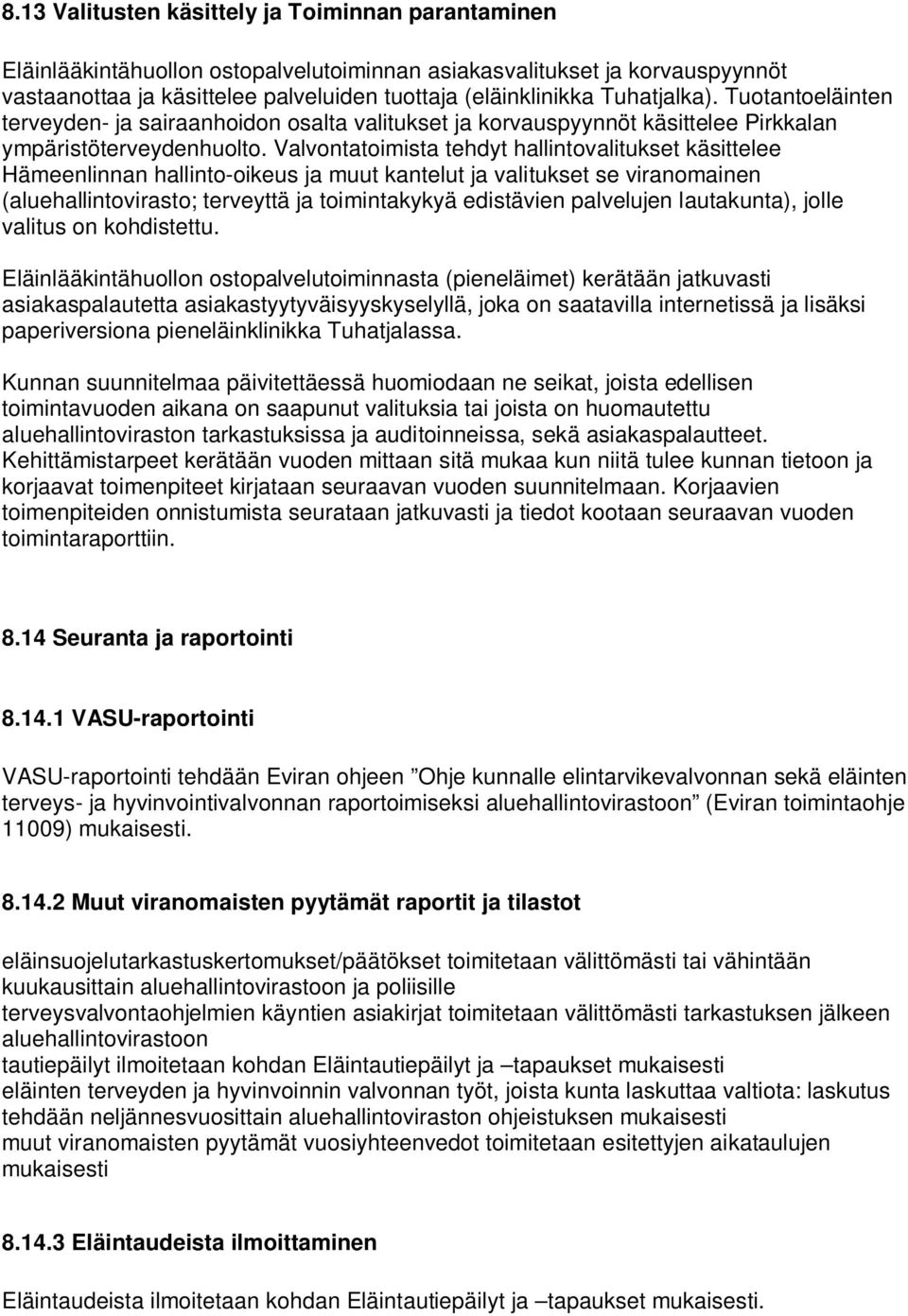 Valvontatoimista tehdyt hallintovalitukset käsittelee Hämeenlinnan hallinto-oikeus ja muut kantelut ja valitukset se viranomainen (aluehallintovirasto; terveyttä ja toimintakykyä edistävien