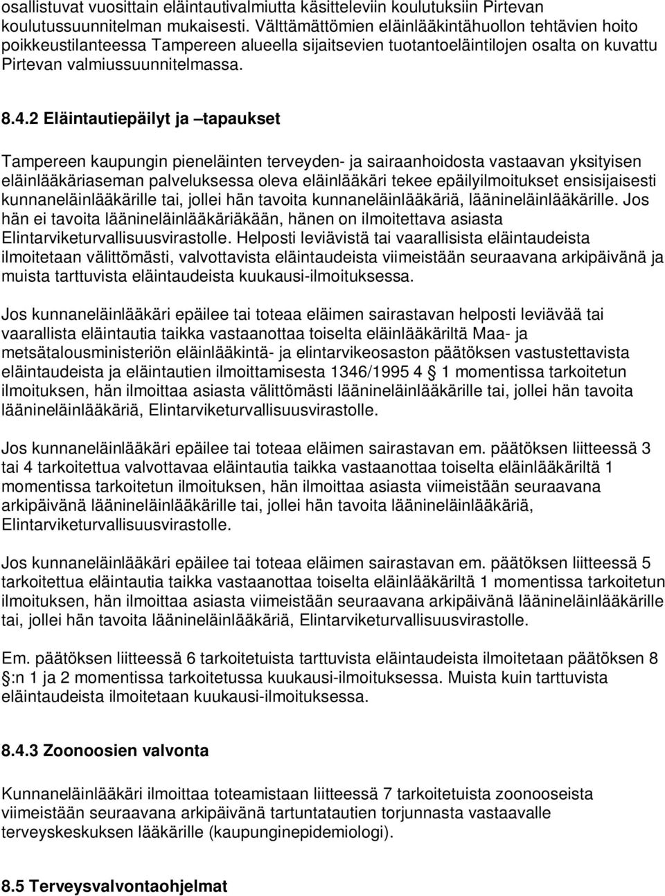 2 Eläintautiepäilyt ja tapaukset Tampereen kaupungin pieneläinten terveyden- ja sairaanhoidosta vastaavan yksityisen eläinlääkäriaseman palveluksessa oleva eläinlääkäri tekee epäilyilmoitukset