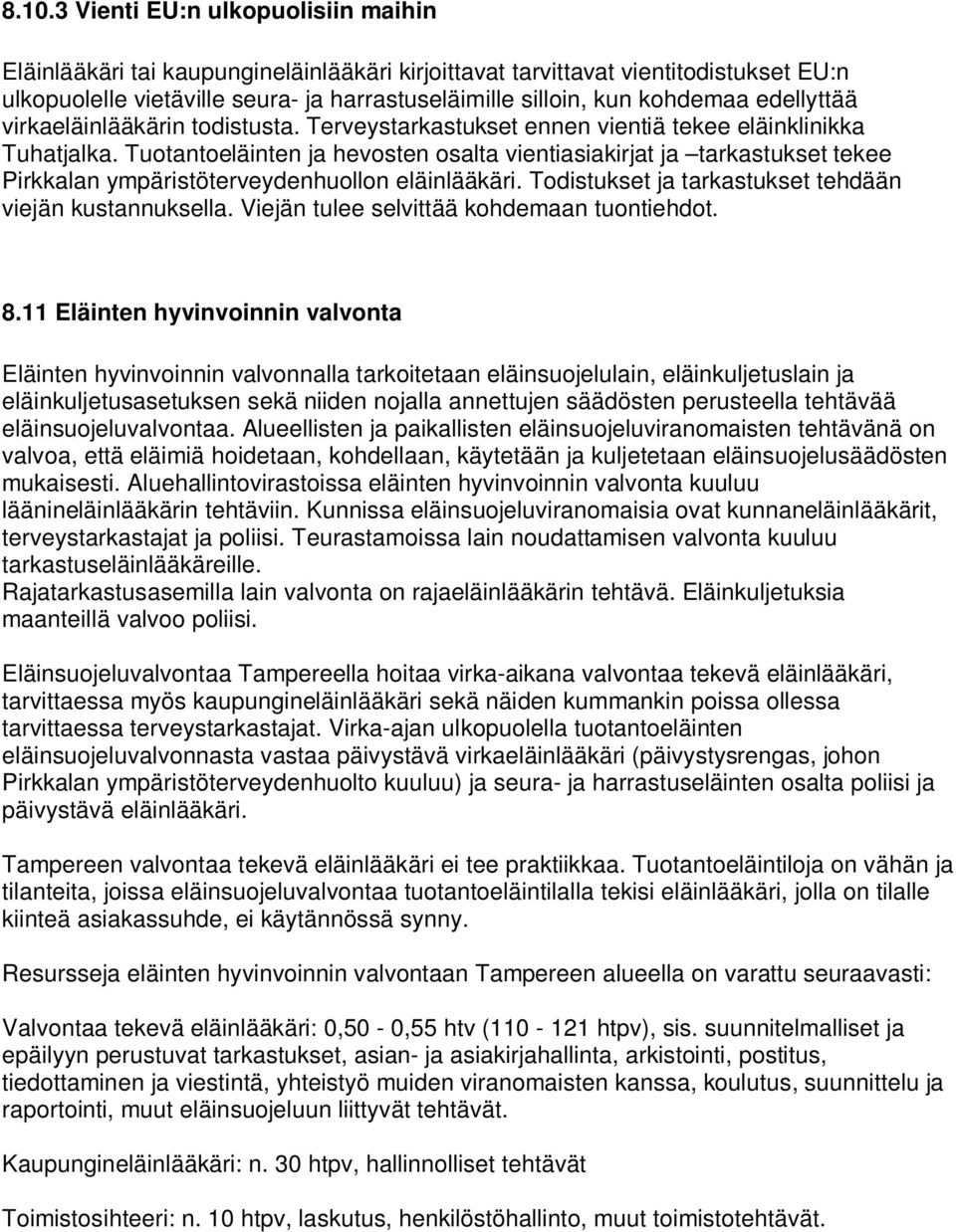 Tuotantoeläinten ja hevosten osalta vientiasiakirjat ja tarkastukset tekee Pirkkalan ympäristöterveydenhuollon eläinlääkäri. Todistukset ja tarkastukset tehdään viejän kustannuksella.