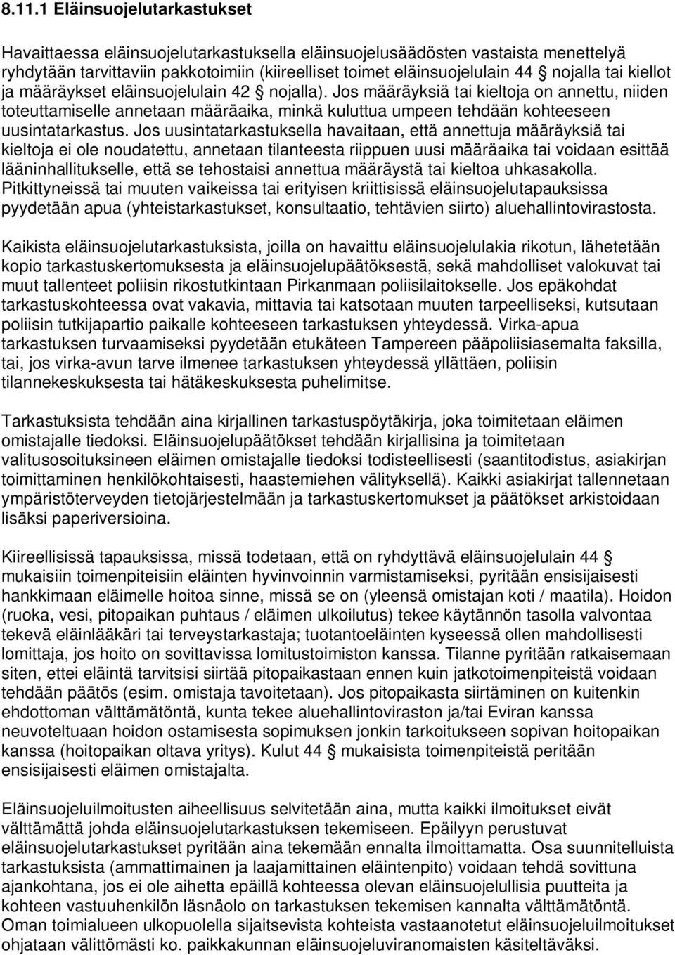 Jos uusintatarkastuksella havaitaan, että annettuja määräyksiä tai kieltoja ei ole noudatettu, annetaan tilanteesta riippuen uusi määräaika tai voidaan esittää lääninhallitukselle, että se tehostaisi