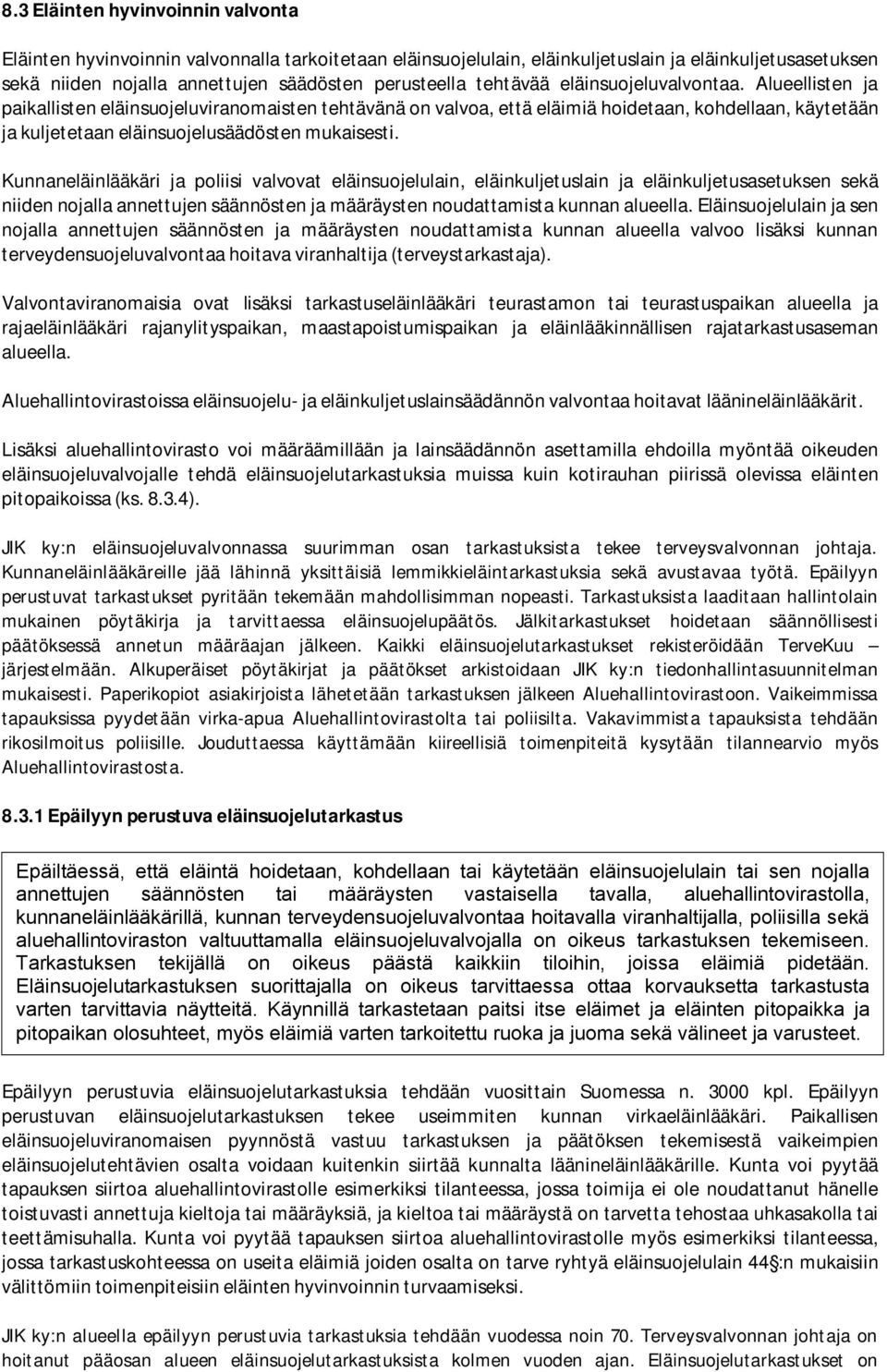 Alueellisten ja paikallisten eläinsuojeluviranomaisten tehtävänä on valvoa, että eläimiä hoidetaan, kohdellaan, käytetään ja kuljetetaan eläinsuojelusäädösten mukaisesti.