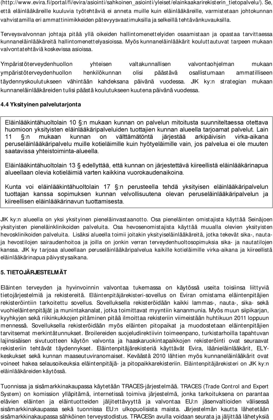 tehtävänkuvauksilla. Terveysvalvonnan johtaja pitää yllä oikeiden hallintomenettelyiden osaamistaan ja opastaa tarvittaessa kunnaneläinlääkäreitä hallintomenettelyasioissa.