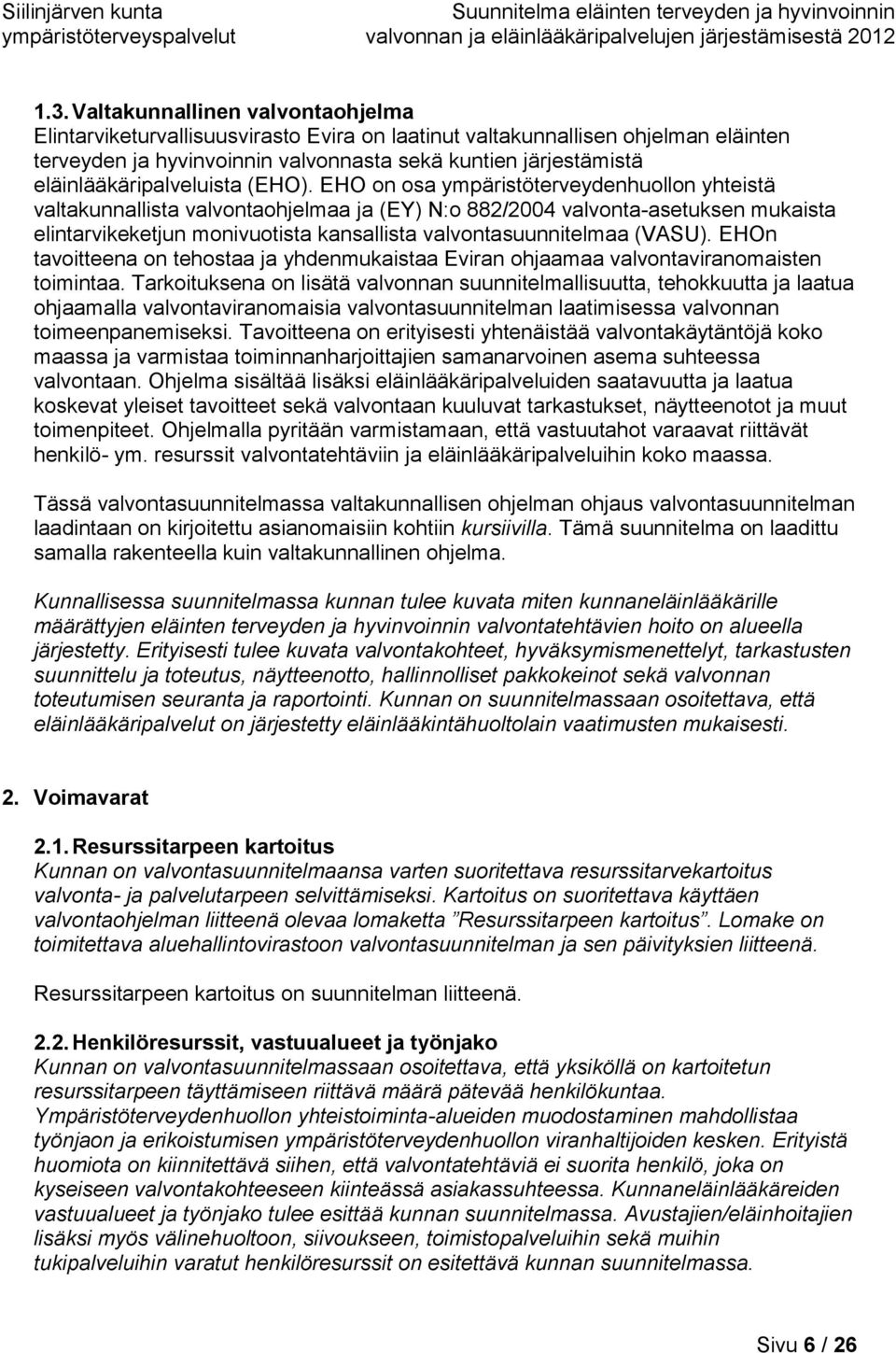 EHO on osa ympäristöterveydenhuollon yhteistä valtakunnallista valvontaohjelmaa ja (EY) N:o 882/2004 valvonta-asetuksen mukaista elintarvikeketjun monivuotista kansallista valvontasuunnitelmaa (VASU).