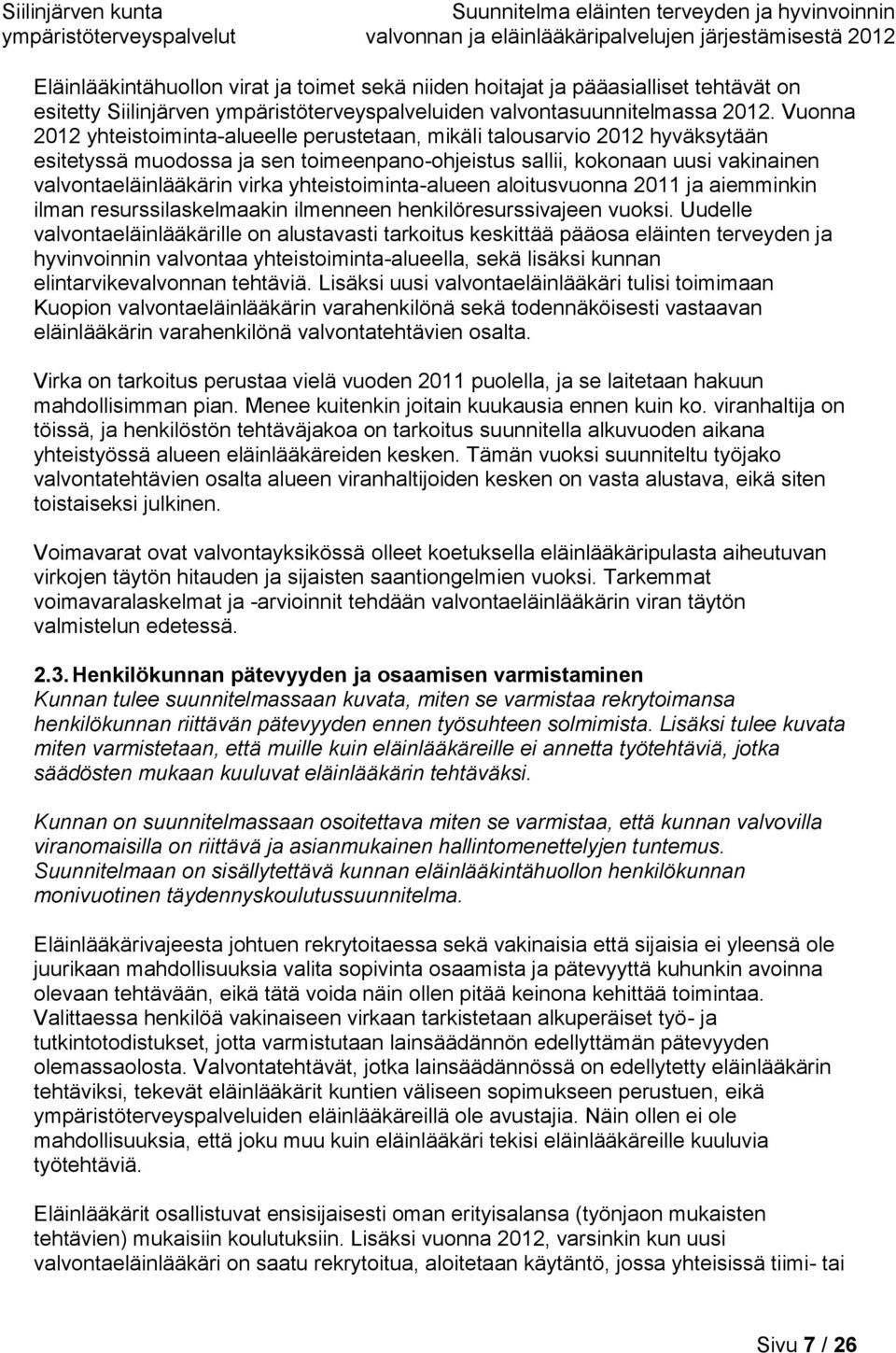 yhteistoiminta-alueen aloitusvuonna 2011 ja aiemminkin ilman resurssilaskelmaakin ilmenneen henkilöresurssivajeen vuoksi.