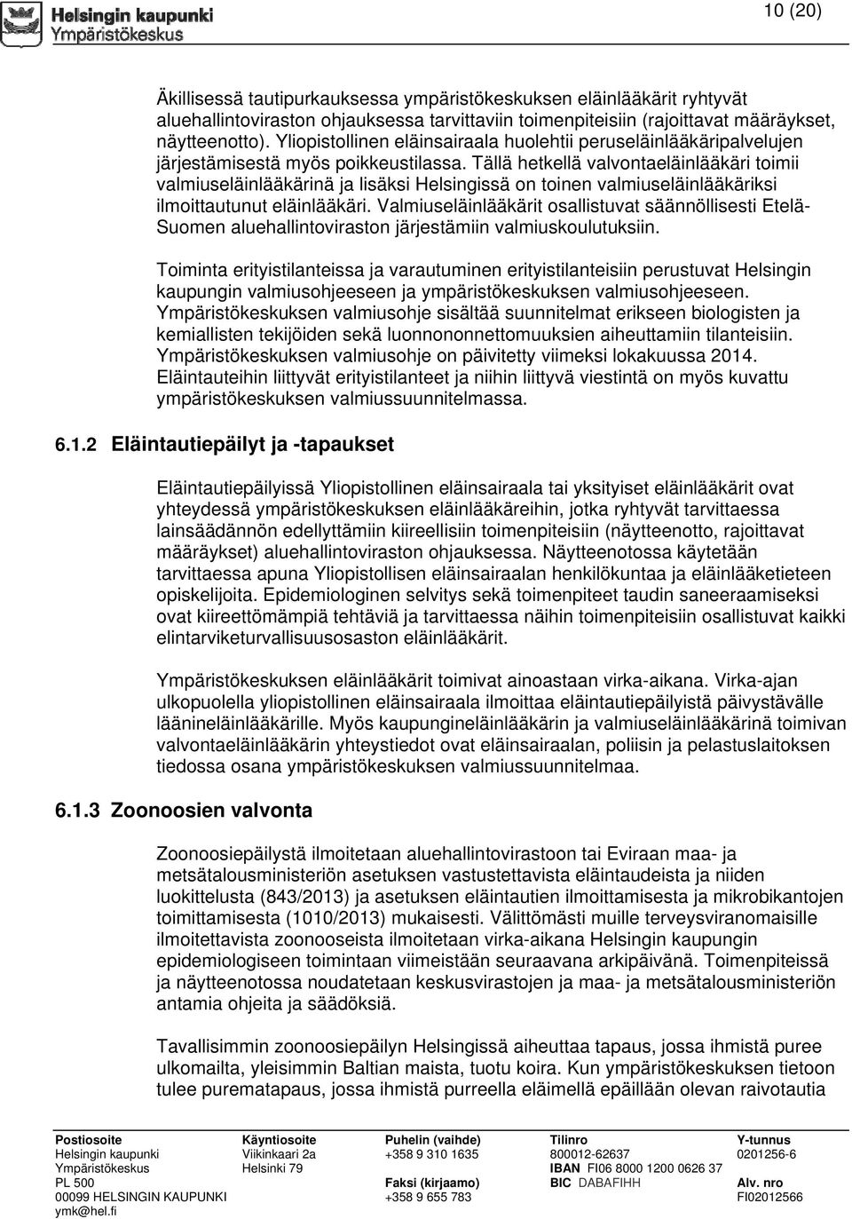 Tällä hetkellä valvontaeläinlääkäri toimii valmiuseläinlääkärinä ja lisäksi Helsingissä on toinen valmiuseläinlääkäriksi ilmoittautunut eläinlääkäri.