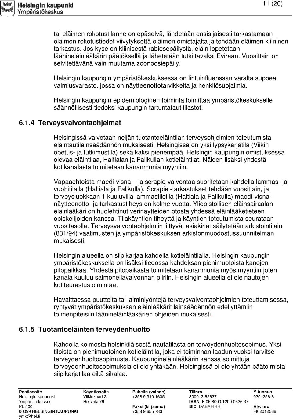 Helsingin kaupungin ympäristökeskuksessa on lintuinfluenssan varalta suppea valmiusvarasto, jossa on näytteenottotarvikkeita ja henkilösuojaimia.