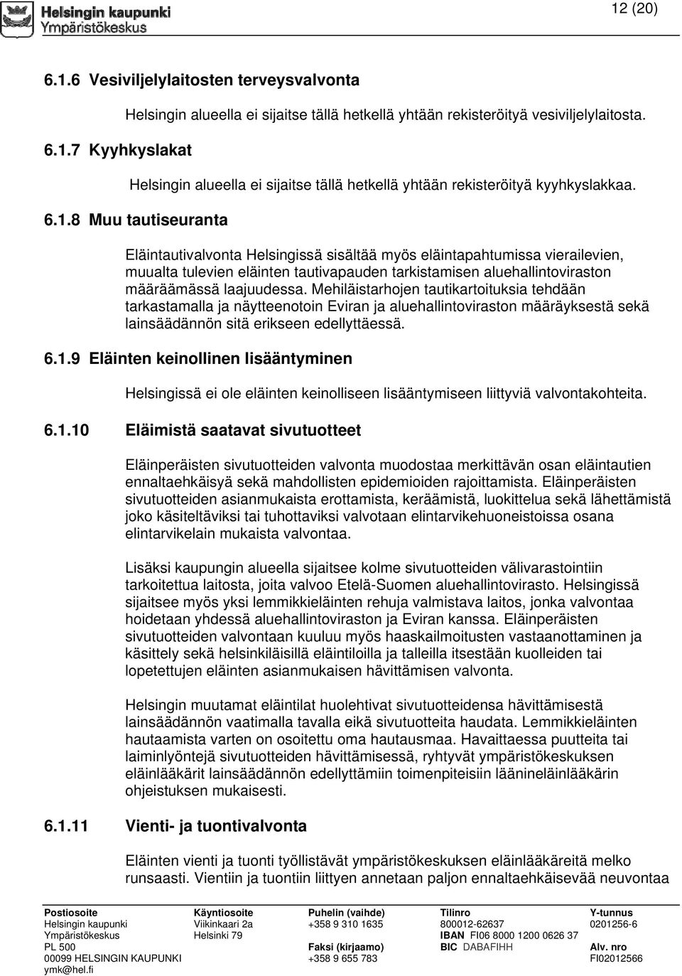 8 Muu tautiseuranta Eläintautivalvonta Helsingissä sisältää myös eläintapahtumissa vierailevien, muualta tulevien eläinten tautivapauden tarkistamisen aluehallintoviraston määräämässä laajuudessa.