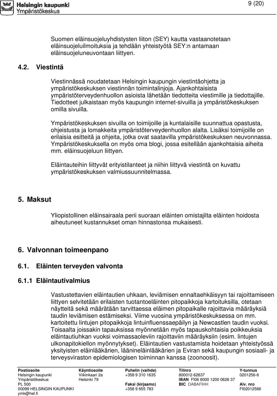 Ajankohtaisista ympäristöterveydenhuollon asioista lähetään tiedotteita viestimille ja tiedottajille. Tiedotteet julkaistaan myös kaupungin internet-sivuilla ja ympäristökeskuksen omilla sivuilla.