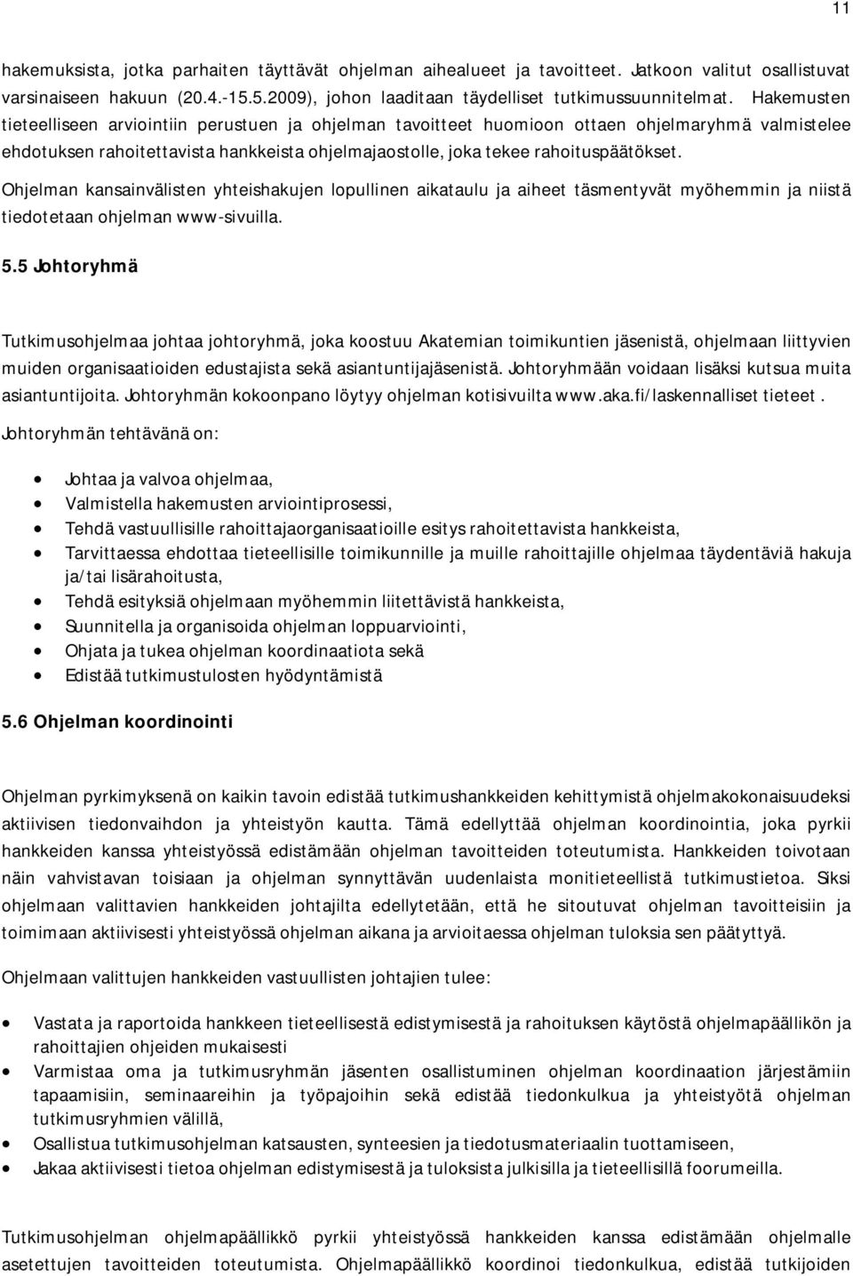 Ohjelman kansainvälisten yhteishakujen lopullinen aikataulu ja aiheet täsmentyvät myöhemmin ja niistä tiedotetaan ohjelman www-sivuilla. 5.