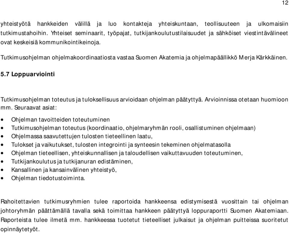 Tutkimusohjelman ohjelmakoordinaatiosta vastaa Suomen Akatemia ja ohjelmapäällikkö Merja Kärkkäinen. 5.7 Loppuarviointi Tutkimusohjelman toteutus ja tuloksellisuus arvioidaan ohjelman päätyttyä.