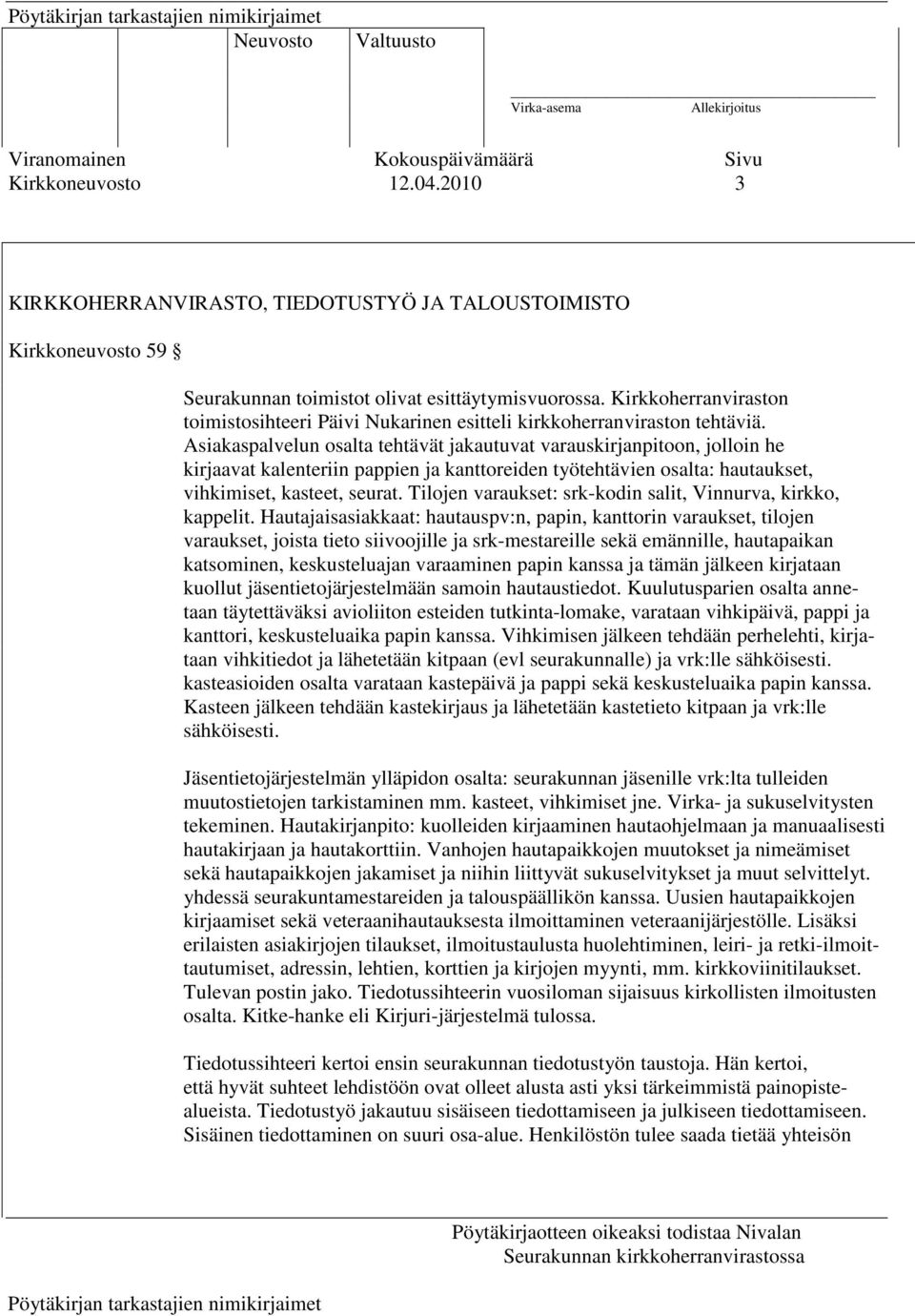 Asiakaspalvelun osalta tehtävät jakautuvat varauskirjanpitoon, jolloin he kirjaavat kalenteriin pappien ja kanttoreiden työtehtävien osalta: hautaukset, vihkimiset, kasteet, seurat.