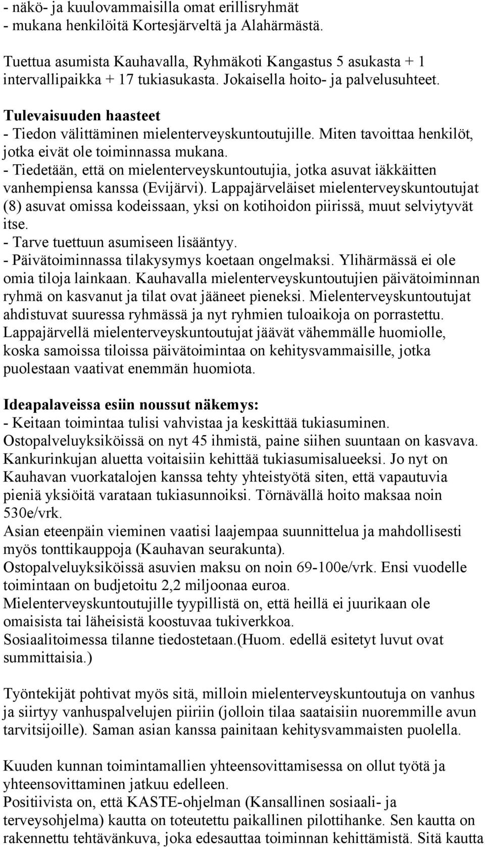 - Tiedetään, että on mielenterveyskuntoutujia, jotka asuvat iäkkäitten vanhempiensa kanssa (Evijärvi).