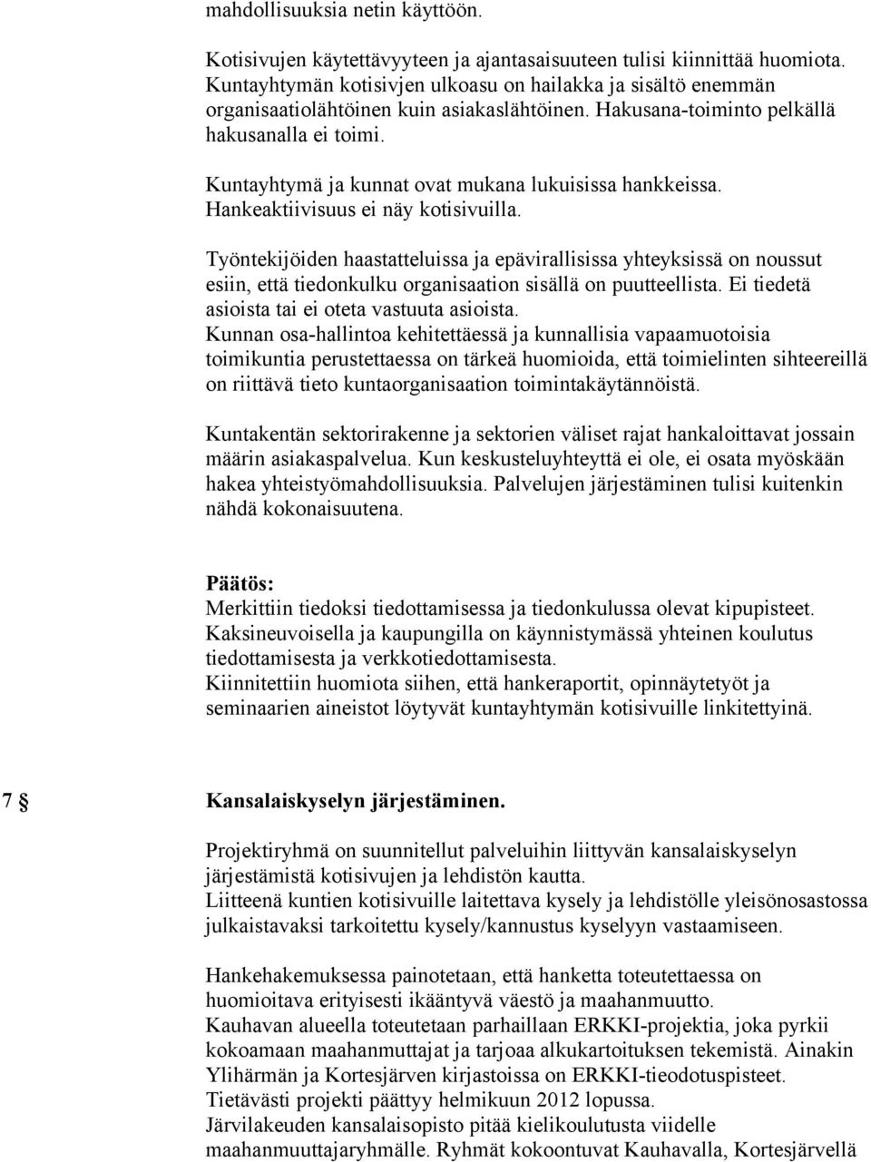 Kuntayhtymä ja kunnat ovat mukana lukuisissa hankkeissa. Hankeaktiivisuus ei näy kotisivuilla.