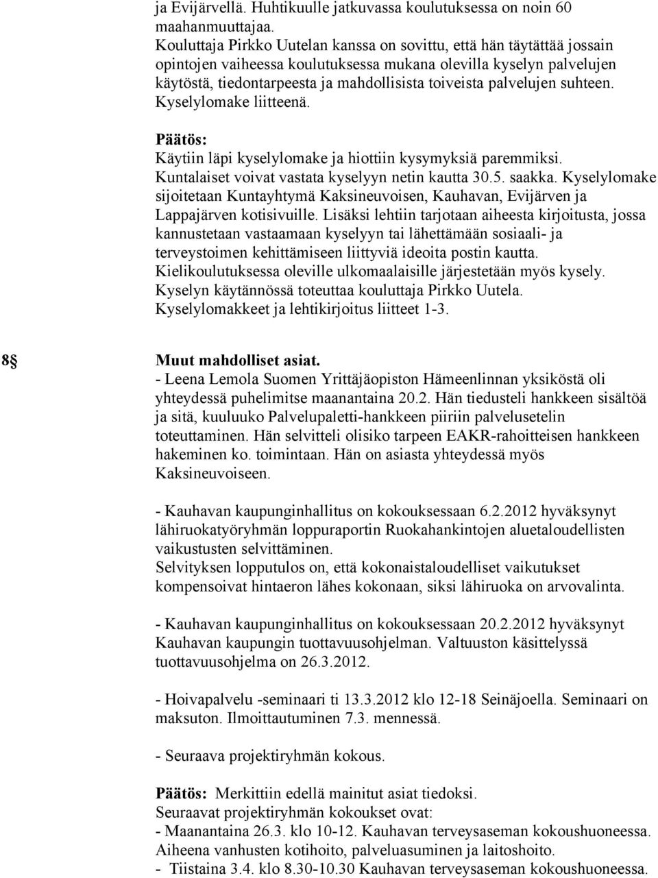 palvelujen suhteen. Kyselylomake liitteenä. Päätös: Käytiin läpi kyselylomake ja hiottiin kysymyksiä paremmiksi. Kuntalaiset voivat vastata kyselyyn netin kautta 30.5. saakka.