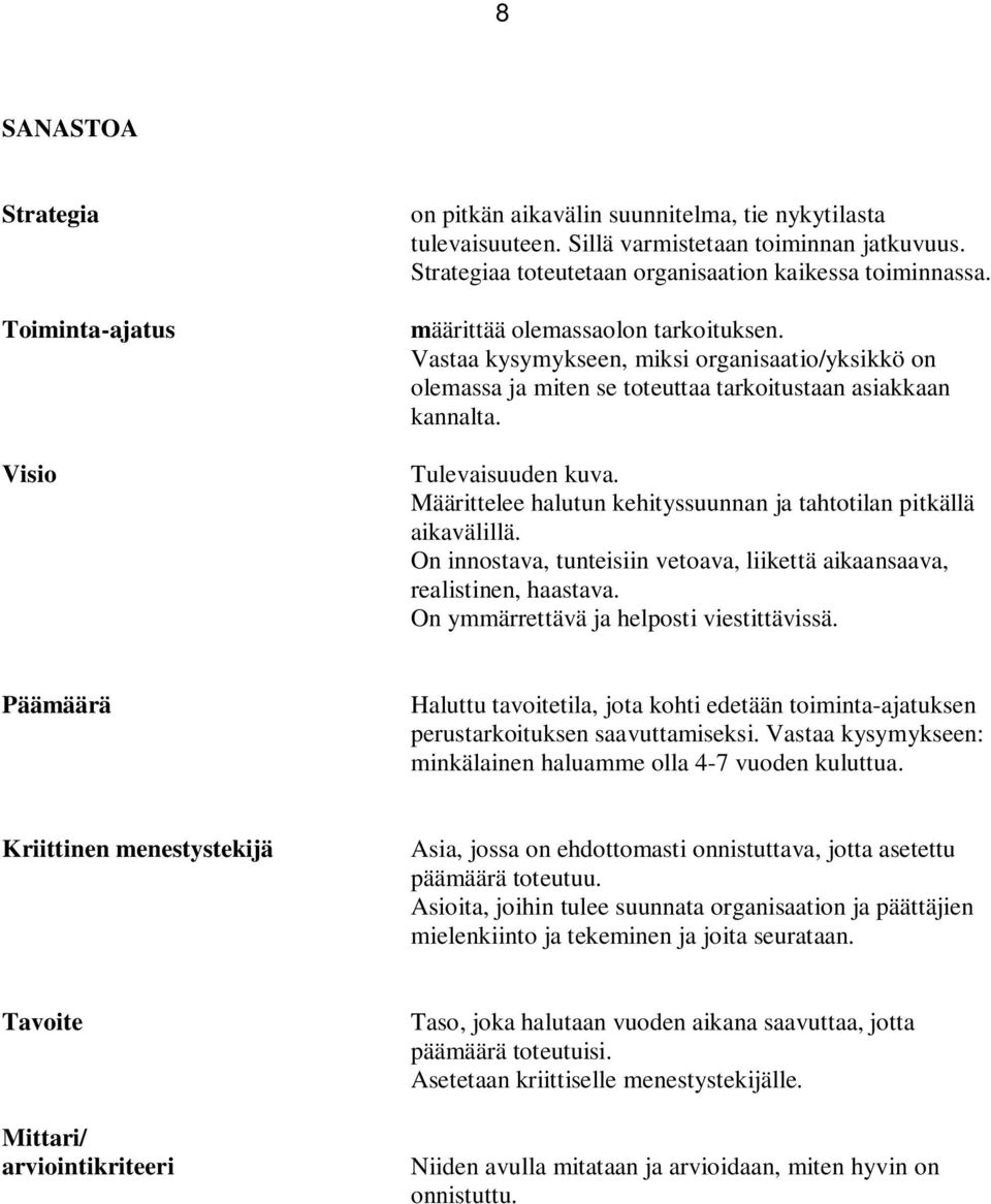 Vastaa kysymykseen, miksi organisaatio/yksikkö on olemassa ja miten se toteuttaa tarkoitustaan asiakkaan kannalta. Tulevaisuuden kuva.