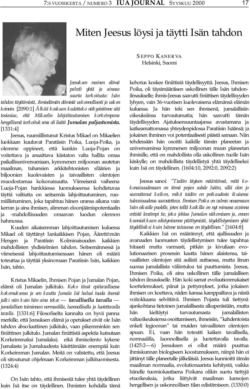 [2090:1] Älkää koskaan kadottako näkyvistänne sitä tosiasiaa, että Mikaelin lahjoittautumisen korkeimpana hengellisenä tarkoituksena oli lisätä Jumalan paljastumista.