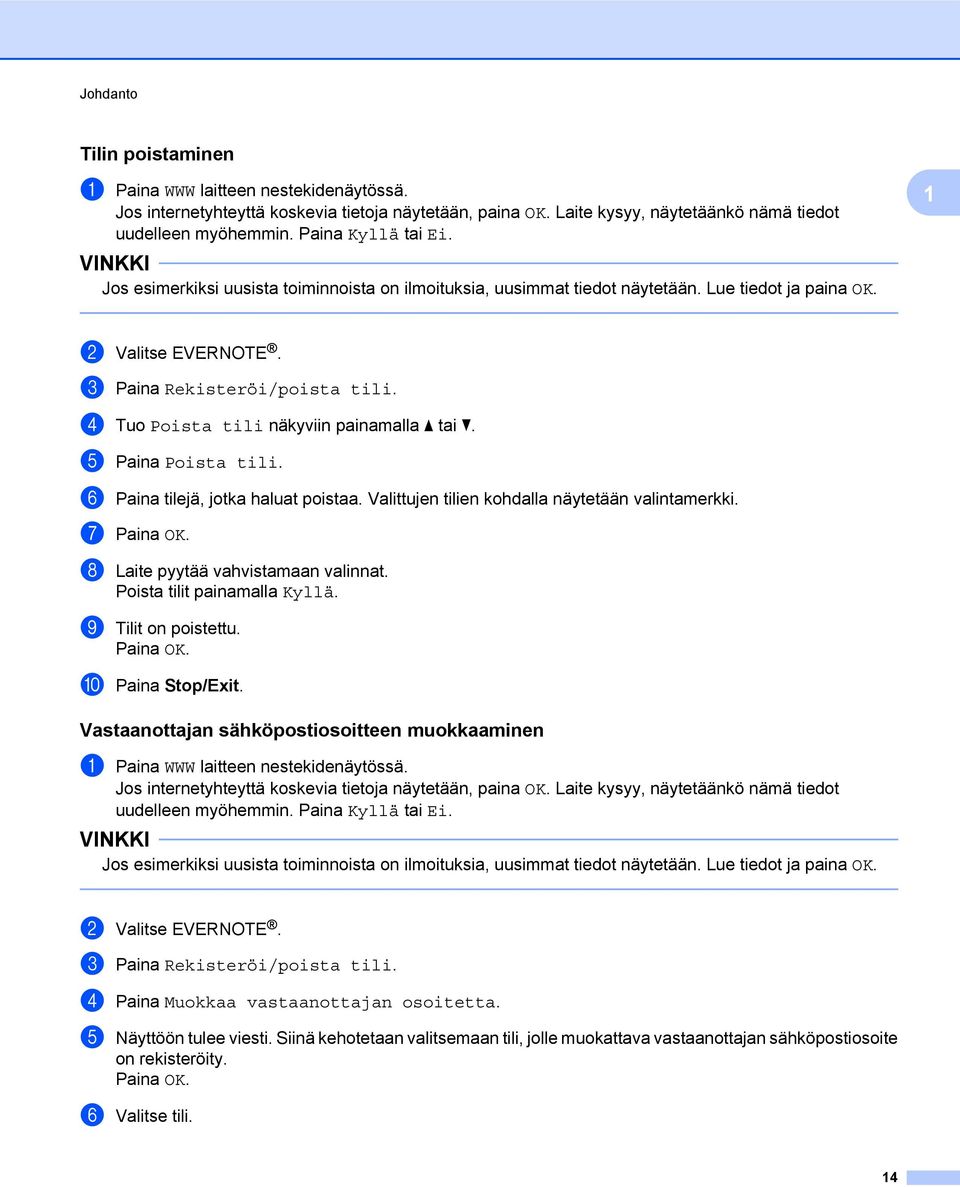 d Tuo Poista tili näkyviin painamalla a tai b. e Paina Poista tili. f Paina tilejä, jotka haluat poistaa. Valittujen tilien kohdalla näytetään valintamerkki. g h Laite pyytää vahvistamaan valinnat.