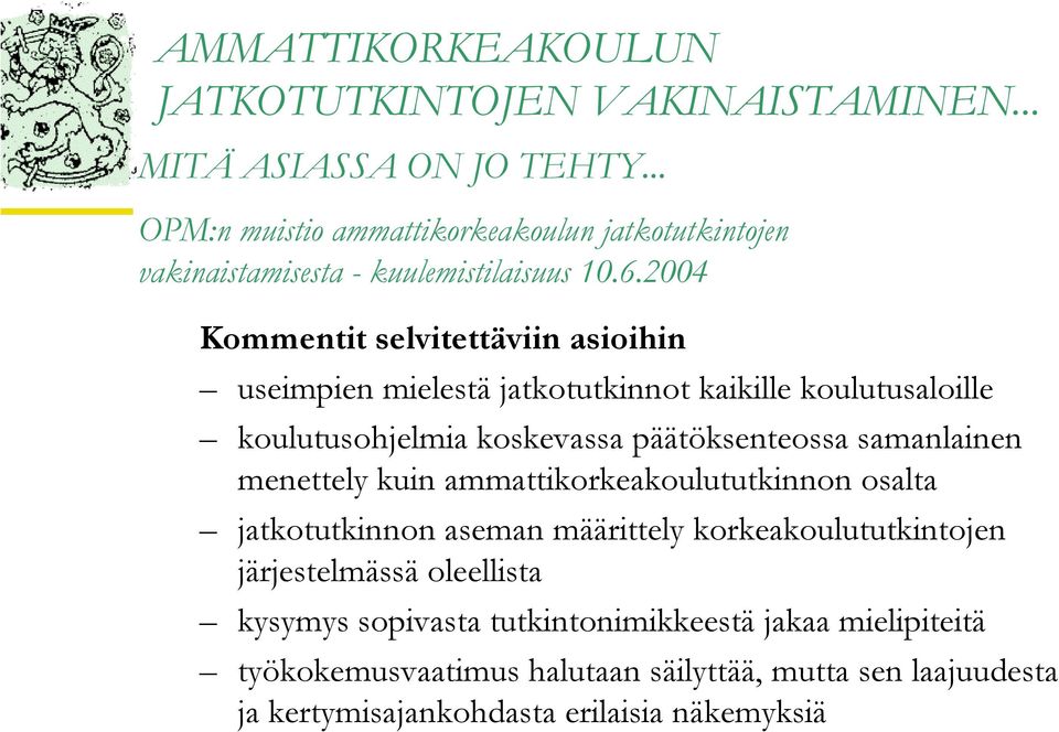 2004 Kommentit selvitettäviin asioihin useimpien mielestä jatkotutkinnot kaikille koulutusaloille koulutusohjelmia koskevassa päätöksenteossa samanlainen