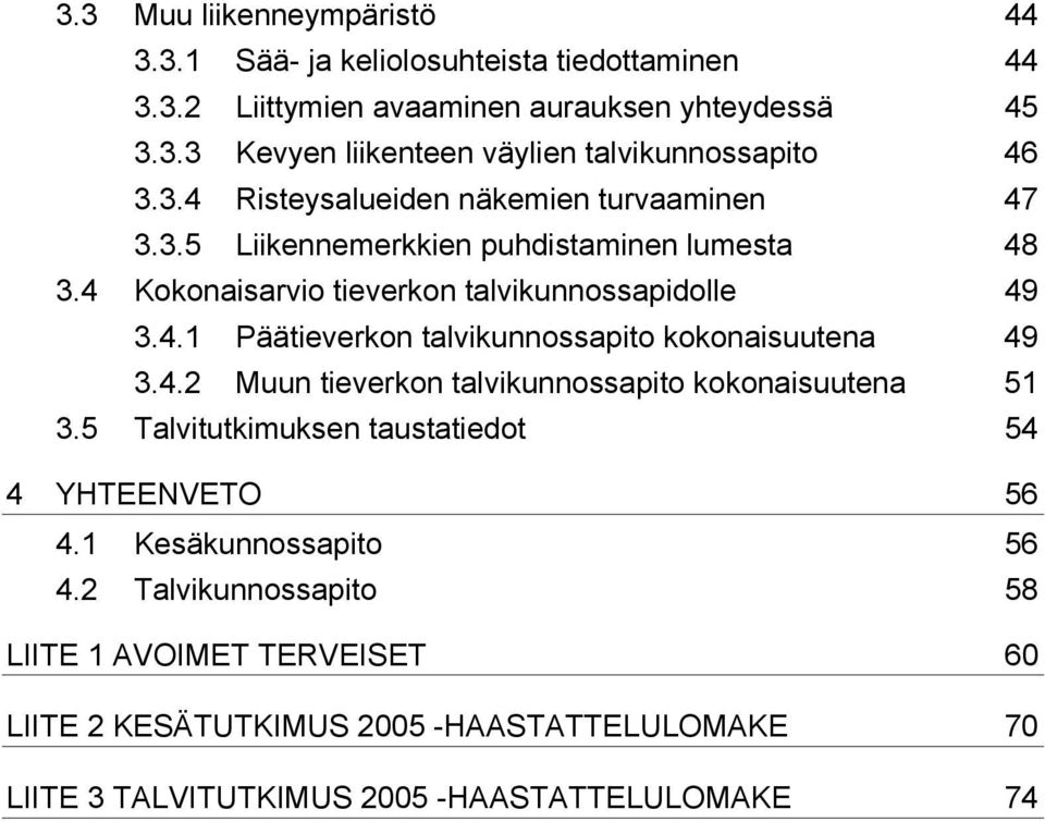 4.2 Muun tieverkon talvikunnossapito kokonaisuutena 51 3.5 Talvitutkimuksen taustatiedot 54 4 YHTEENVETO 56 4.1 Kesäkunnossapito 56 4.