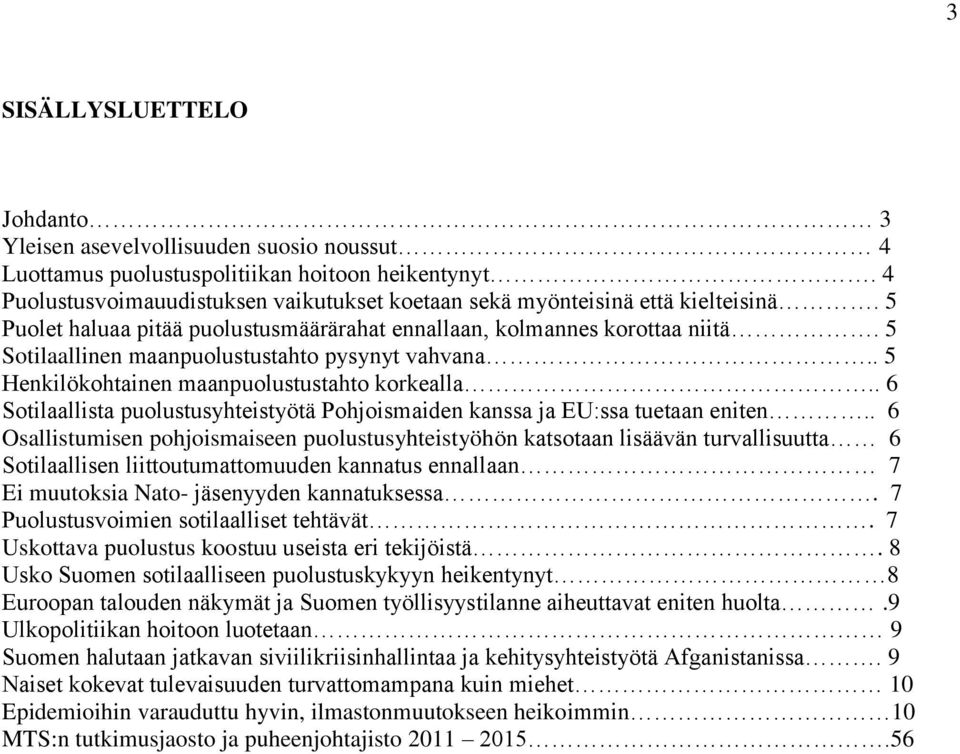 5 Sotilaallinen maanpuolustustahto pysynyt vahvana.. 5 Henkilökohtainen maanpuolustustahto korkealla.. 6 Sotilaallista puolustusyhteistyötä Pohjoismaiden kanssa ja EU:ssa tuetaan eniten.