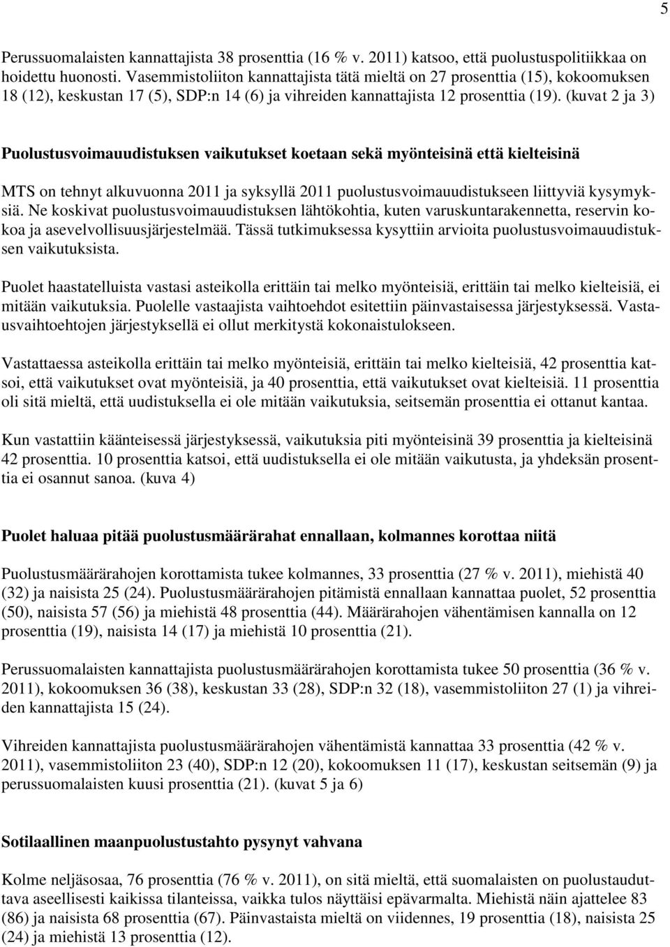 (kuvat 2 ja 3) Puolustusvoimauudistuksen vaikutukset koetaan sekä myönteisinä että kielteisinä MTS on tehnyt alkuvuonna 2011 ja syksyllä 2011 puolustusvoimauudistukseen liittyviä kysymyksiä.