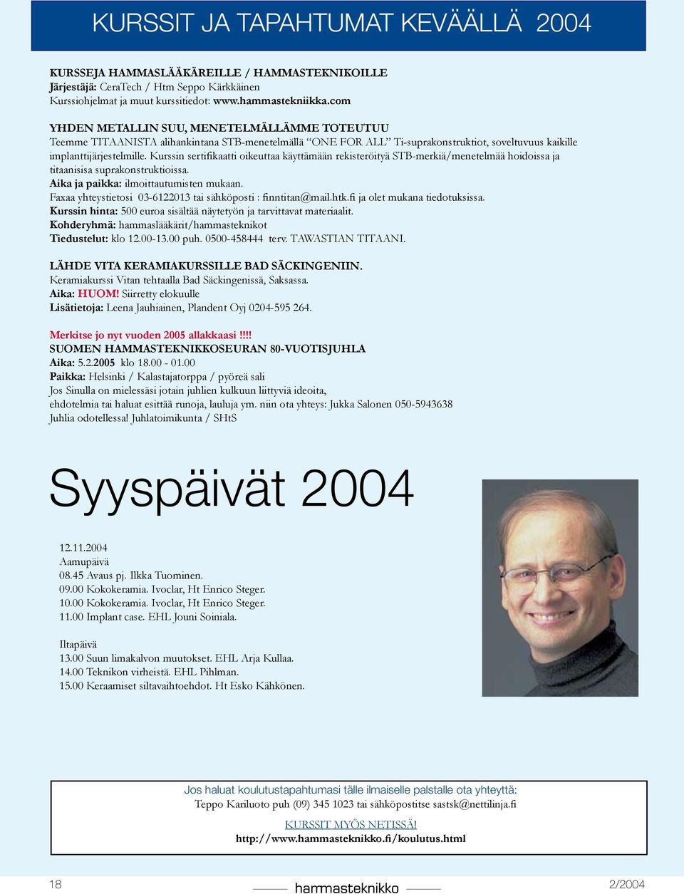 Kurssin sertifikaatti oikeuttaa käyttämään rekisteröityä STB-merkiä/menetelmää hoidoissa ja titaanisisa suprakonstruktioissa. Aika ja paikka: ilmoittautumisten mukaan.