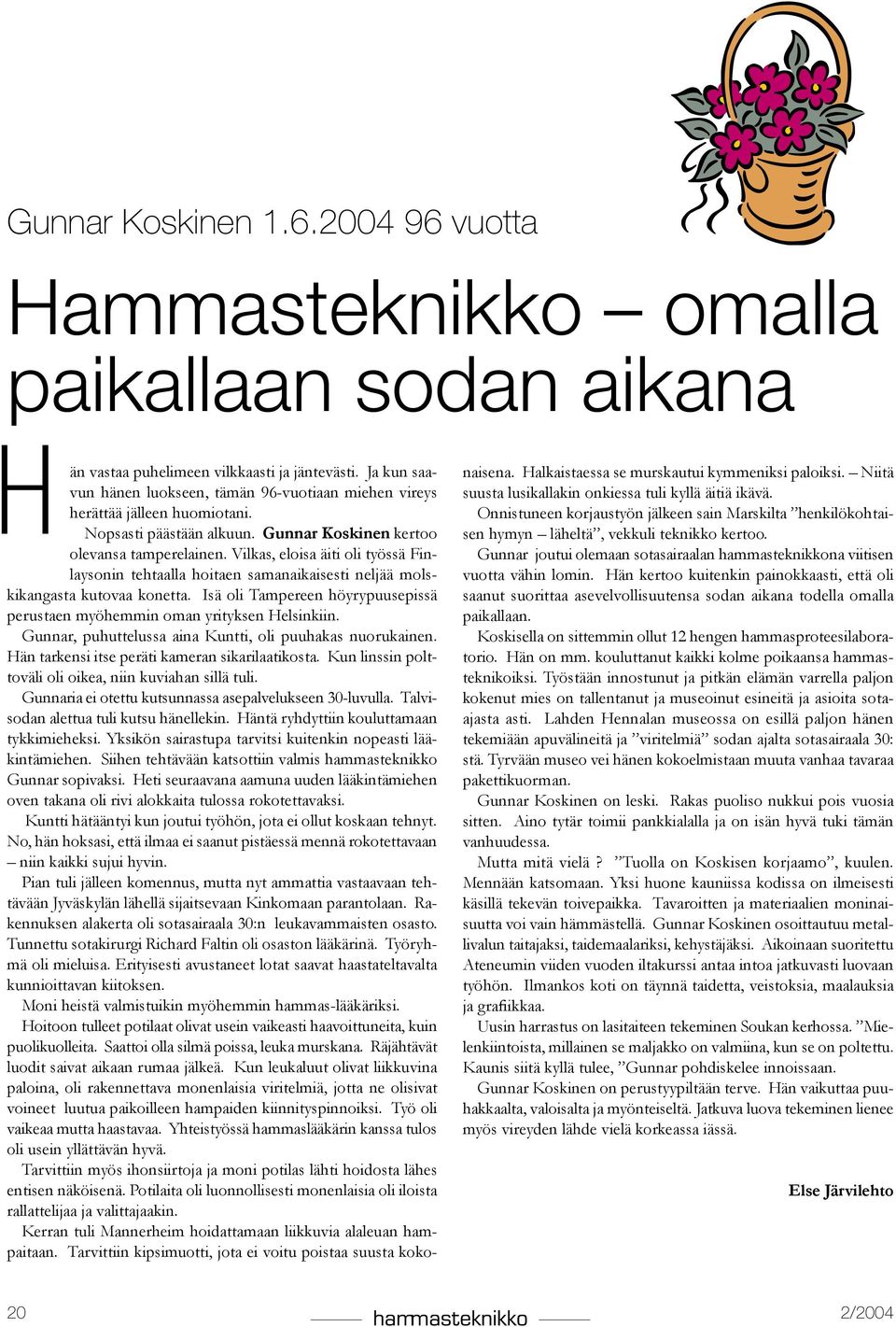 Vilkas, eloisa äiti oli työssä Finlaysonin tehtaalla hoitaen samanaikaisesti neljää molskikangasta kutovaa konetta. Isä oli Tampereen höyrypuusepissä perustaen myöhemmin oman yrityksen Helsinkiin.