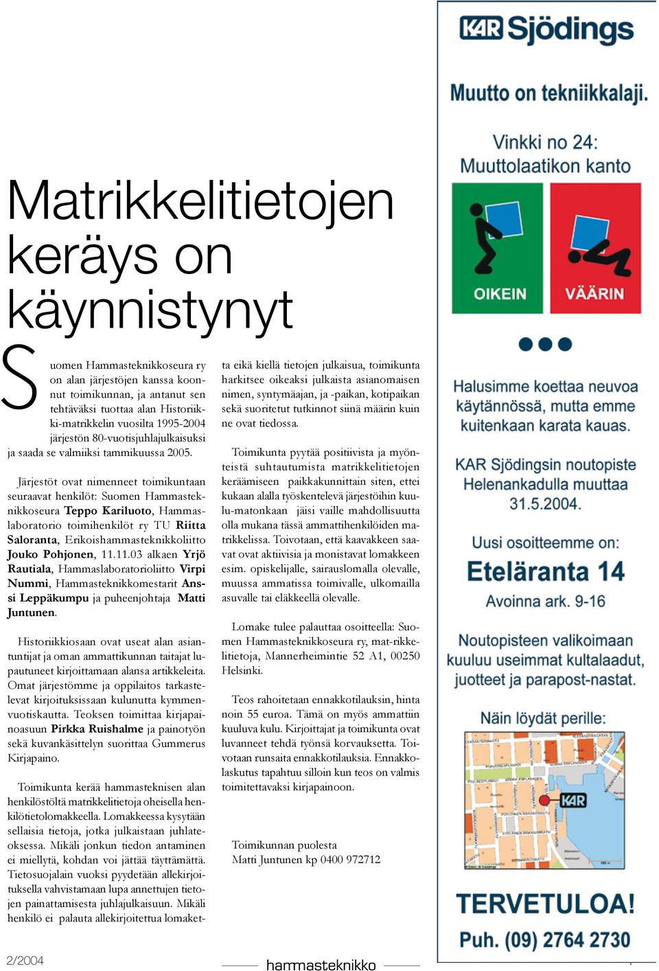 Järjestöt ovat nimenneet toimikuntaan seuraavat henkilöt: Suomen Hammasteknikkoseura Teppo Kariluoto, Hammaslaboratorio toimihenkilöt ry TU Riitta Saloranta, Erikoishammasteknikkoliitto Jouko