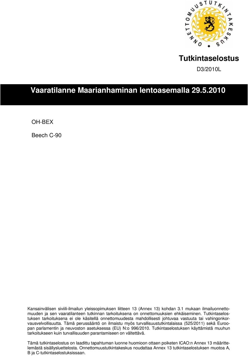 Tutkintaselostuksen tarkoituksena ei ole käsitellä onnettomuudesta mahdollisesti johtuvaa vastuuta tai vahingonkorvausvelvollisuutta.