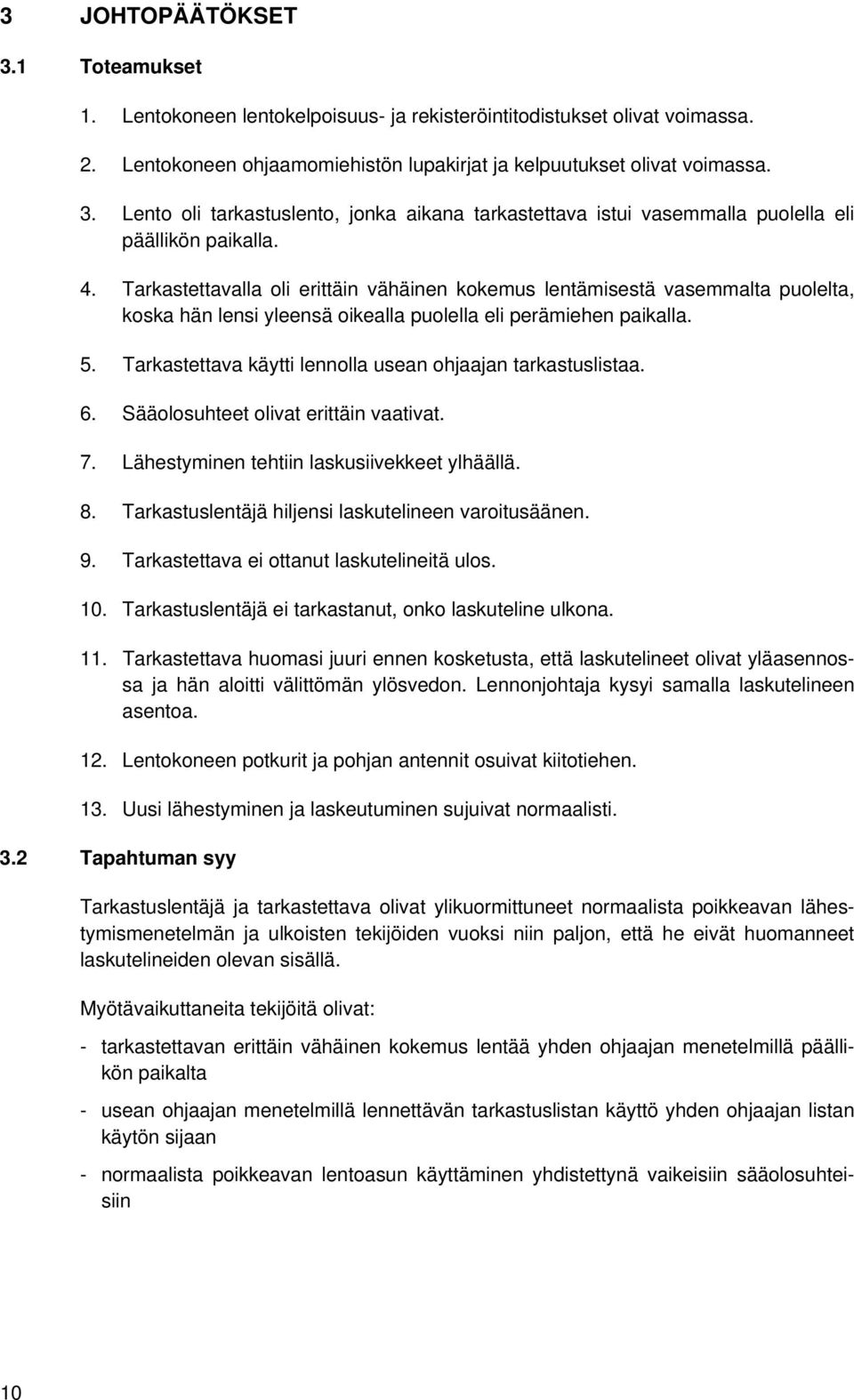 Tarkastettava käytti lennolla usean ohjaajan tarkastuslistaa. 6. Sääolosuhteet olivat erittäin vaativat. 7. Lähestyminen tehtiin laskusiivekkeet ylhäällä. 8.