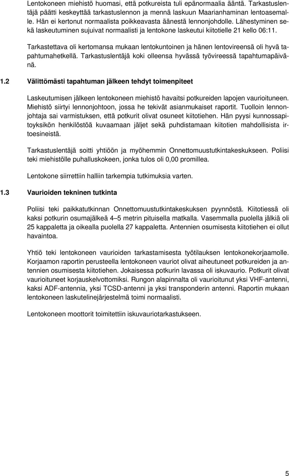 Tarkastettava oli kertomansa mukaan lentokuntoinen ja hänen lentovireensä oli hyvä tapahtumahetkellä. Tarkastuslentäjä koki olleensa hyvässä työvireessä tapahtumapäivänä. 1.