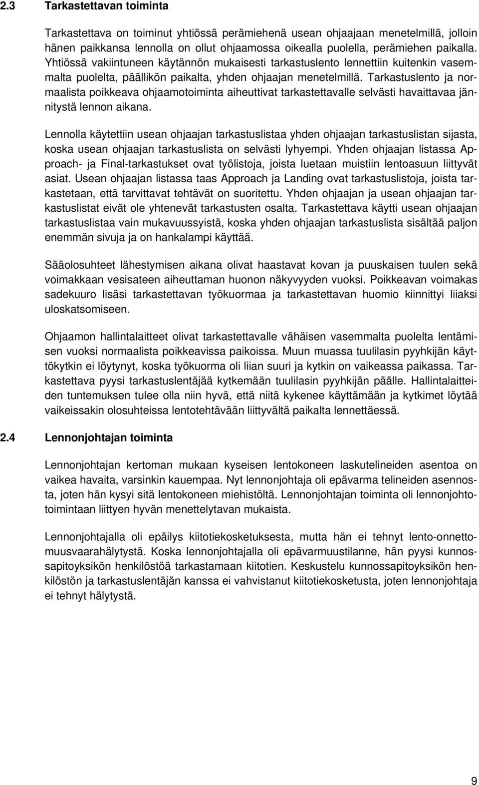 Tarkastuslento ja normaalista poikkeava ohjaamotoiminta aiheuttivat tarkastettavalle selvästi havaittavaa jännitystä lennon aikana.