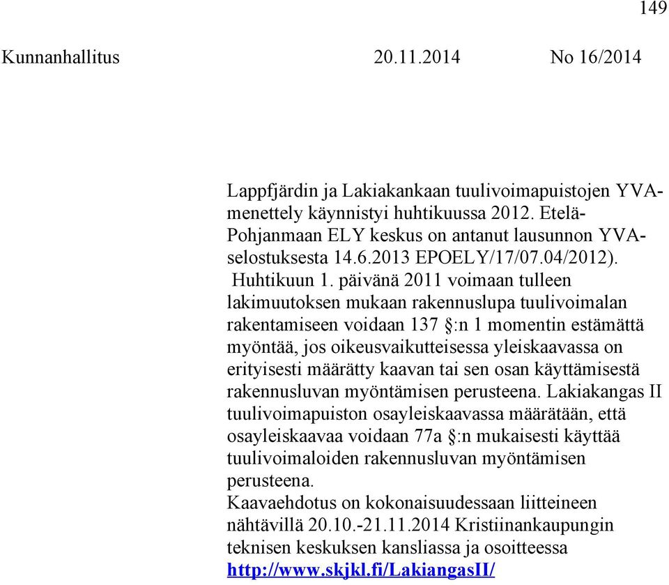 päivänä 2011 voimaan tulleen lakimuutoksen mukaan rakennuslupa tuulivoimalan rakentamiseen voidaan 137 :n 1 momentin estämättä myöntää, jos oikeusvaikutteisessa yleiskaavassa on erityisesti määrätty