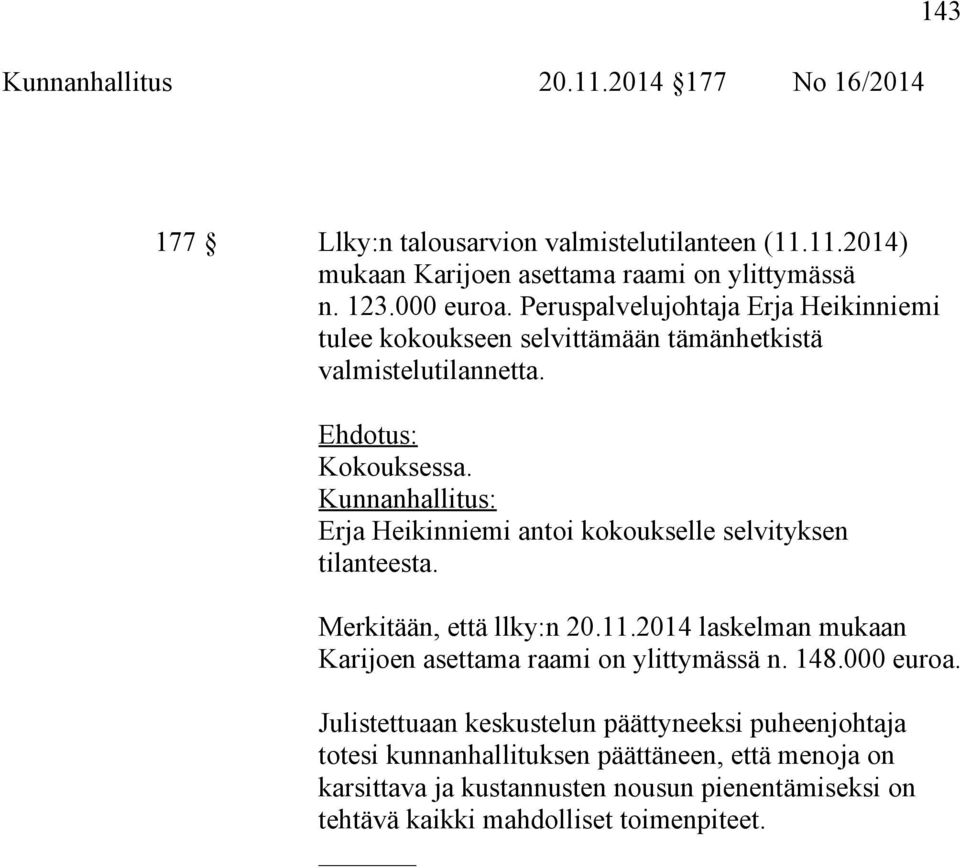 Erja Heikinniemi antoi kokoukselle selvityksen tilanteesta. Merkitään, että llky:n 20.11.2014 laskelman mukaan Karijoen asettama raami on ylittymässä n. 148.