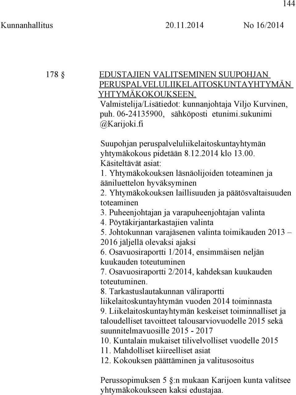 Yhtymäkokouksen läsnäolijoiden toteaminen ja ääniluettelon hyväksyminen 2. Yhtymäkokouksen laillisuuden ja päätösvaltaisuuden toteaminen 3. Puheenjohtajan ja varapuheenjohtajan valinta 4.