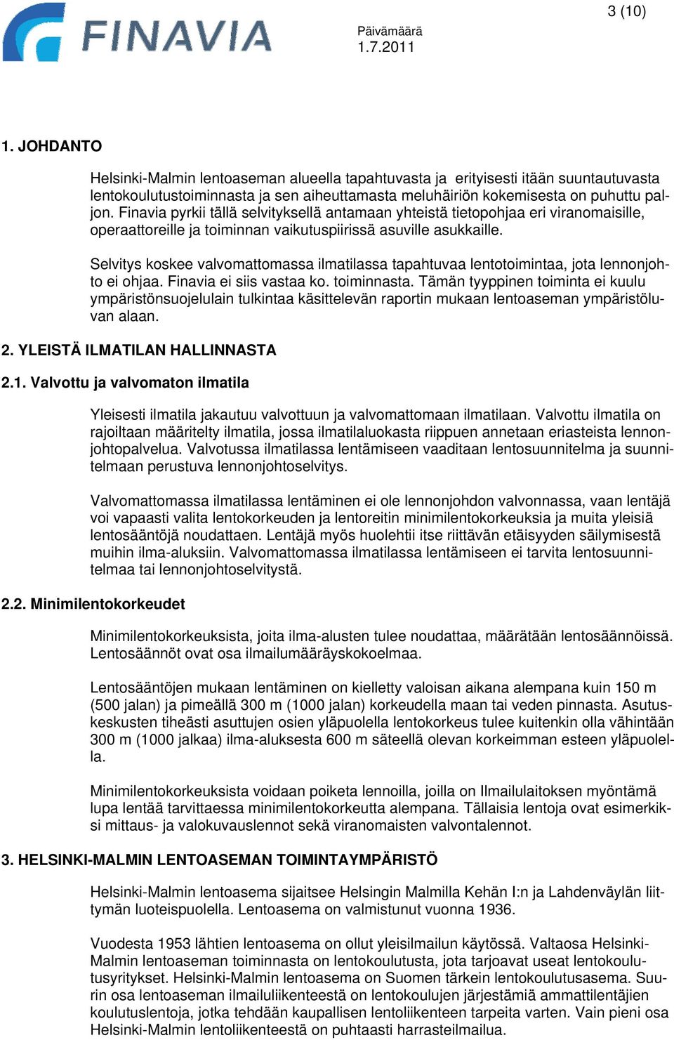 Selvitys koskee valvomattomassa ilmatilassa tapahtuvaa lentotoimintaa, jota lennonjohto ei ohjaa. Finavia ei siis vastaa ko. toiminnasta.