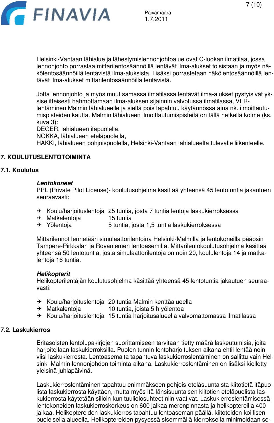 Jotta lennonjohto ja myös muut samassa ilmatilassa lentävät ilma-alukset pystyisivät yksiselitteisesti hahmottamaan ilma-aluksen sijainnin valvotussa ilmatilassa, VFRlentäminen Malmin lähialueelle ja